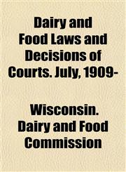 Dairy and Food Laws and Decisions of Courts. July, 1909-,115273928X,9781152739284