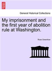 My imprisonment and the first year of abolition rule at Washington.,1241339384,9781241339388