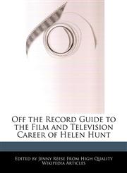Off the Record Guide to the Film and Television Career of Helen Hunt,1241010862,9781241010867