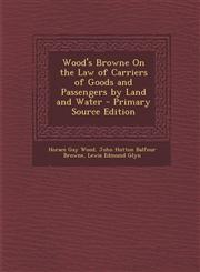 Wood's Browne on the Law of Carriers of Goods and Passengers by Land and Water - Primary Source Edition,1287986781,9781287986782
