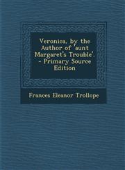 Veronica, by the Author of 'Aunt Margaret's Trouble'. - Primary Source Edition,128749336X,9781287493365