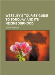 Westley's tourist guide to Torquay and its neighbourhood,1231185724,9781231185728