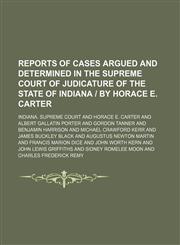 Reports of Cases Argued and Determined in the Supreme Court of Judicature of the State of Indiana | by Horace E. Carter (Volume 116),1150591102,9781150591105