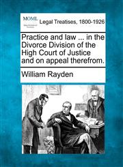 Practice and law ... in the Divorce Division of the High Court of Justice and on appeal therefrom.,1240194374,9781240194377