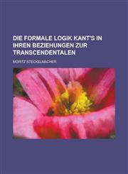 Die Formale Logik Kant's in Ihren Beziehungen Zur Transcendentalen,1234561409,9781234561406