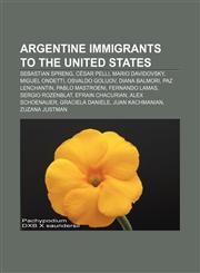 Argentine immigrants to the United States Sebastian Spreng, César Pelli, Mario Davidovsky, Miguel Ondetti, Osvaldo Golijov, Diana Balmori,1155318102,9781155318103