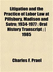 Litigation and the Practice of Labor Law at Pillsbury, Madison and Sutro; 1934-1977 Oral History Transcript ; | 1985,1152389025,9781152389021