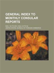 General Index to Monthly Consular Reports; Nos. 152 to 203--vols. 42 to 54,1236805844,9781236805843