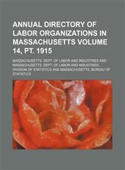 Annual directory of labor organizations in Massachusetts Volume 14, pt. 1915,1153278529,9781153278522