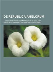 de Republica Anglorum; A Discourse on the Commonwealth of England,123020038X,9781230200385