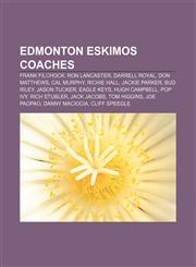 Edmonton Eskimos coaches Frank Filchock, Ron Lancaster, Darrell Royal, Don Matthews, Cal Murphy, Richie Hall, Jackie Parker, Bud Riley,1155699920,9781155699929