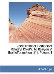 Ecclesiastical Memorials Relating Chiefly to Religion & the Reformation of it, Volume I,1103143301,9781103143306