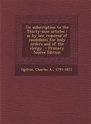 On Subscription to the Thirty-Nine Articles As by Law Required of Candidates for Holy Orders and of the Clergy - Primary Source Edition,1289672539,9781289672539