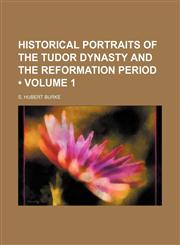 Historical Portraits of the Tudor Dynasty and the Reformation Period (Volume 1),1153945258,9781153945257