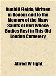 Bunhill Fields; Written in Honour and to the Memory of the Many Saints of God Whose Bodies Rest in This Old London Cemetery,1152749587,9781152749580