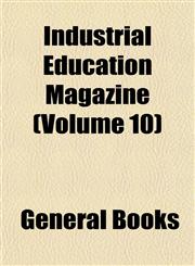 Industrial Education Magazine (Volume 10),1152838911,9781152838918