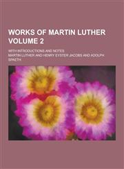 Works of Martin Luther; With Introductions and Notes Volume 2,1230305173,9781230305172