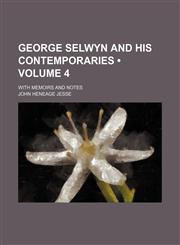 George Selwyn and His Contemporaries (Volume 4 ); With Memoirs and Notes,1235792374,9781235792373