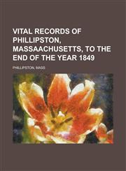 Vital records of Phillipston, Massaachusetts, to the end of the year 1849,1230163891,9781230163895