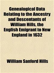 Genealogical Data Relating to the Ancestry and Descentants of William Hills, the English Emigrant to New England in 1632,115348501X,9781153485012