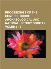 Proceedings of the Somersetshire Archaeological and Natural History Society Volume 15,1234226103,9781234226107
