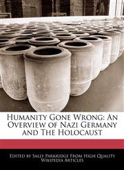 Humanity Gone Wrong An Overview of Nazi Germany and The Holocaust,1113140372,9781113140371