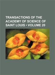Transactions of the Academy of Science of Saint Louis (Volume 20),1154427269,9781154427264