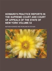 Howard's Practice Reports in the Supreme Court and Court of Appeals of the State of New York Volume 53,1234377705,9781234377700