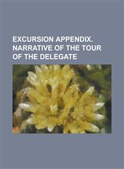 Excursion appendix. Narrative of the tour of the delegate,1234253992,9781234253998