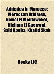 Athletics in Morocco Moroccan Athletes, Nawal El Moutawakel, Hicham El Guerrouj, Saïd Aouita, Khalid Skah,1157772692,9781157772699