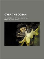 Over the ocean; or Glimpses of travel in many lands,123652263X,9781236522634