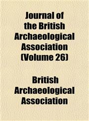 Journal of the British Archaeological Association (Volume 26),1153578271,9781153578271