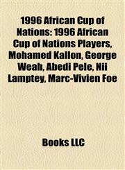 1996 African Cup of Nations 1996 African Cup of Nations Players, Mohamed Kallon, George Weah, Abedi Pele, Nii Lamptey, Marc-Vivien Foé,1158216629,9781158216628