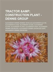 Tractor & Construction Plant - Dennis Group Alexander Dennis,Dennis vehicles,Alexander ALX100, Alexander ALX200, Alexander ALX300, Alexander ALX400, Alexander ALX500, Alexander Dash, Alexander Dennis Enviro200,1234660857,9781234660857