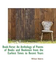 Book-Verse An Anthology of Poems of Books and Bookmen from the Earliest Times to Recent Years,1103982915,9781103982912