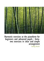 Harmonic exercises at the pianoforte for beginners and advanced pupils forty-two exercises in clea,1115579649,9781115579643