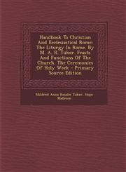 Handbook To Christian And Ecclesiastical Rome The Liturgy In Rome. By M. A. R. Tuker. Feasts And Functions Of The Church. The Ceremonies Of Holy Week - Primary Source Edition,1293073261,9781293073261