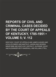 Reports of Civil and Criminal Cases Decided by the Court of Appeals of Kentucky, 1785-1951 (Volume 5; v. 112),1153958252,9781153958257
