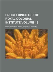 Proceedings of the Royal Colonial Institute Volume 18,1130506991,9781130506990