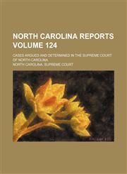 North Carolina reports Volume 124; cases argued and determined in the Supreme Court of North Carolina,1150115181,9781150115189