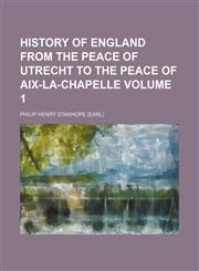History of England from the peace of Utrecht to the peace of Aix-la-Chapelle Volume 1,1236591984,9781236591982