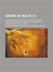 Ordre de Malte; Les Commanderies Du Grand-Prieure de France, D'Apres Les Documents Inedits Conserves Aux Archives Nationales a Paris (1),1234883279,9781234883270