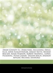 Articles On Derby County F.c. Directors, including Doug Ellis, John Sleightholme, Jeremy Keith, Murdo Mackay, Adam Pearson, Robert Maxwell, Lionel Pickering, Peter Gadsby, Trevor Birch, Andrew Appleby, Michael Dunford,1242817921,9781242817922