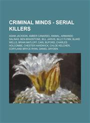 Criminal Minds - Serial Killers Adam Jackson, Amber Canardo, Animal, Armando Salinas, Ben Bradstone, Bill Jarvis, Billy Flynn, Blake Wells, Brian Matloff, Carl Buford, Charles Holcombe, Chester Hardwick, Chloe Kelcher, Cortland Bryce Ryan, Daniel Dryden,,1234750147,9781234750145