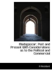 Madagascar, Past and Present With Considerations as to the Political and Commercial,1115315684,9781115315685