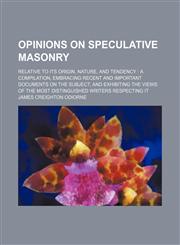 Opinions on speculative masonry; relative to its origin, nature, and tendency  a compilation, embracing recent and important documents on the subject, and exhibiting the views of the most distinguished writers respecting it,1150468084,9781150468087