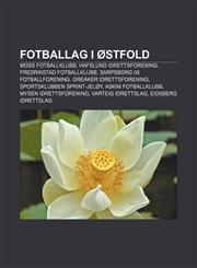 Fotballag i Østfold Moss Fotballklubb, Hafslund Idrettsforening, Fredrikstad Fotballklubb, Sarpsborg 08 Fotballforening,1232779903,9781232779902