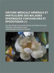 Histoire Medicale Generale Et Particuliere Des Maladies Epidemiques Contagieuses Et Epizootiques; Qui Ont Regne En Europe Depuis Les Temps Les Plus Re,1153434148,9781153434140