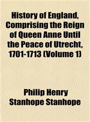 History of England, Comprising the Reign of Queen Anne Until the Peace of Utrecht, 1701-1713 (Volume 1),1152299921,9781152299924