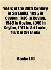 Years of the 20th Century in Sri Lanka 1935 in Ceylon, 1936 in Ceylon, 1945 in Ceylon, 1946 in Ceylon, 1977 in Sri Lanka, 1978 in Sri Lanka,1158023529,9781158023523